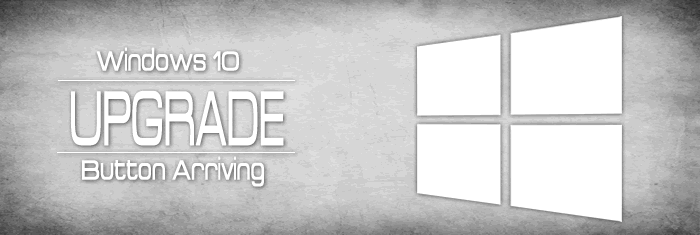 Windows 10 Upgrade Button Arriving