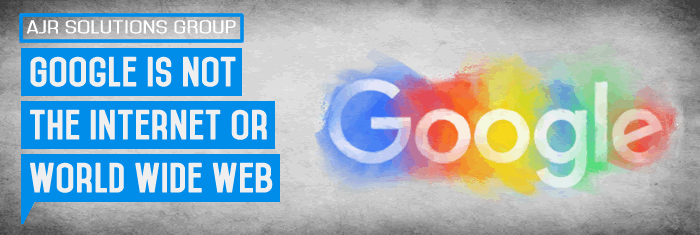 Google is not the internet or world wide web