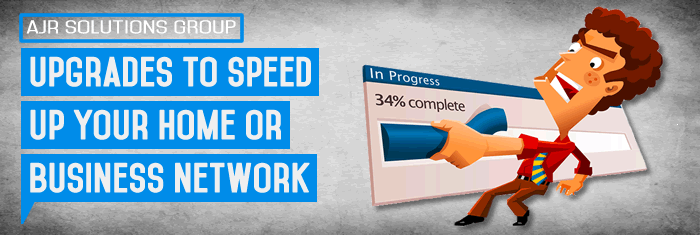 Upgrades to Speed up Your Home or Business Network