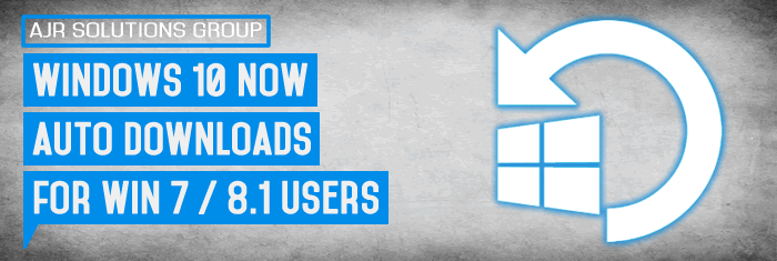 Windows 10 now auto downloads for Windows 7 and 8.1 users