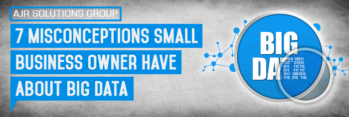 7 Misconceptions Small Business Owner Have About Big Data